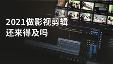 2021做影视剪辑还来得及吗